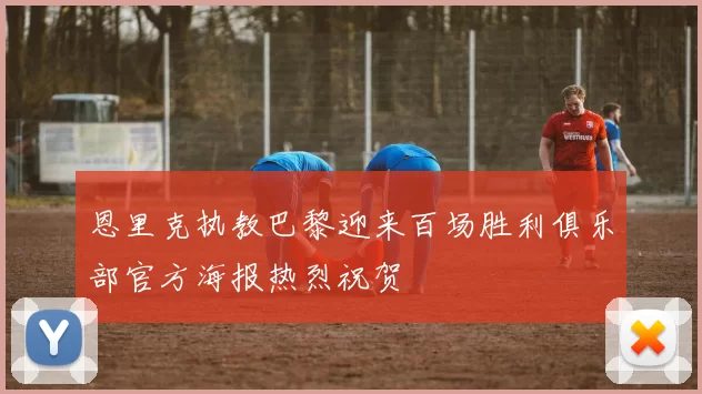 恩里克执教巴黎迎来百场胜利俱乐部官方海报热烈祝贺