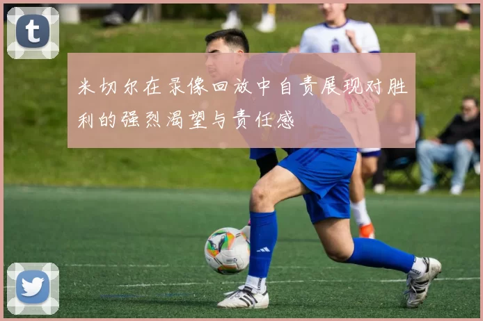 米切尔在录像回放中自责展现对胜利的强烈渴望与责任感